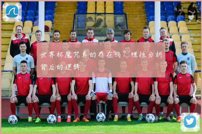 世界杯魔咒真的存在吗？理性分析背后的逻辑